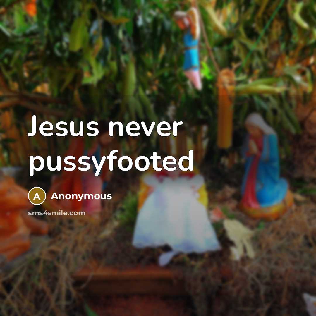 “Jesus never pussyfooted” quote by Anonymous