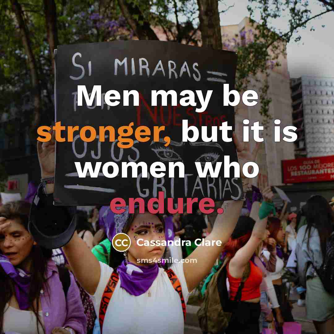 “Men may be stronger, but it is women who endure.” quote by Cassandra Clare