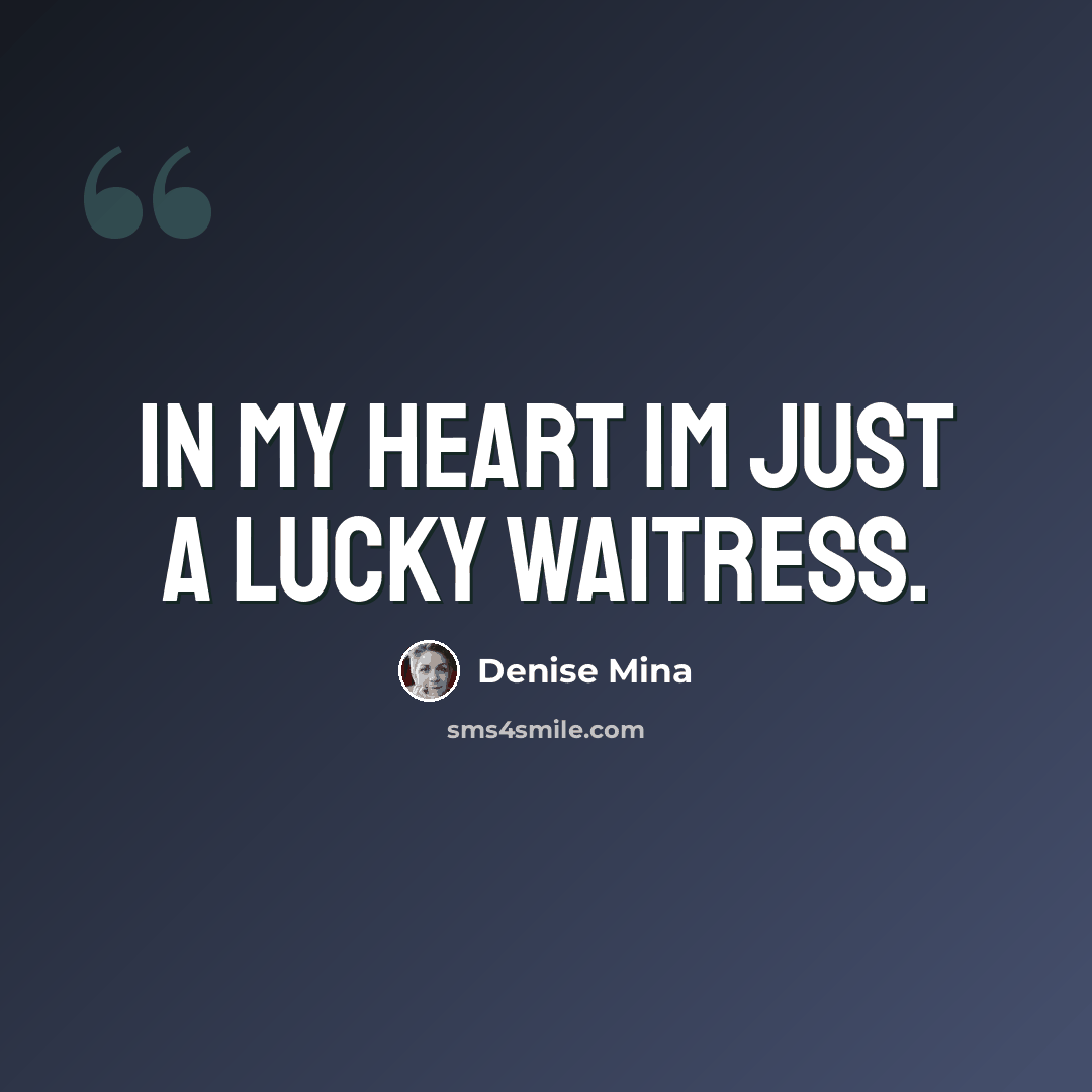 “In my heart Im just a lucky waitress.” quote by Denise Mina