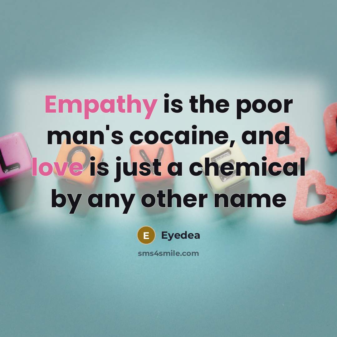 “Empathy is the poor man's cocaine, and love is just a chemical by any other name” quote by Eyedea