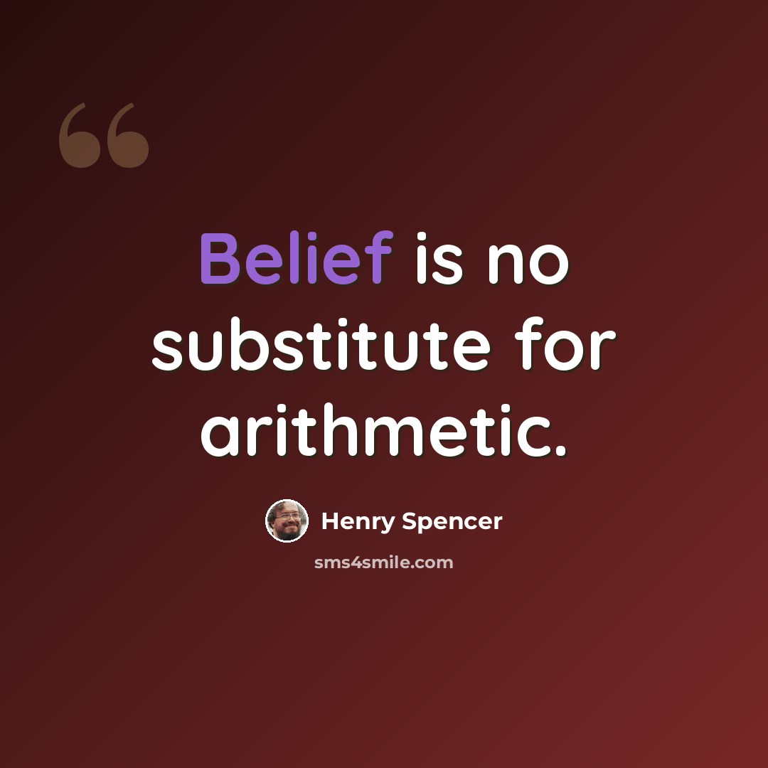 “Belief is no substitute for arithmetic.” quote by Henry Spencer