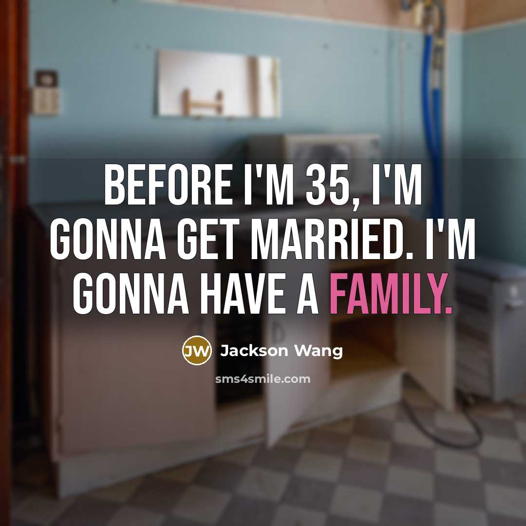 “Before I'm 35, I'm gonna get married. I'm gonna have a family.” quote by Jackson Wang