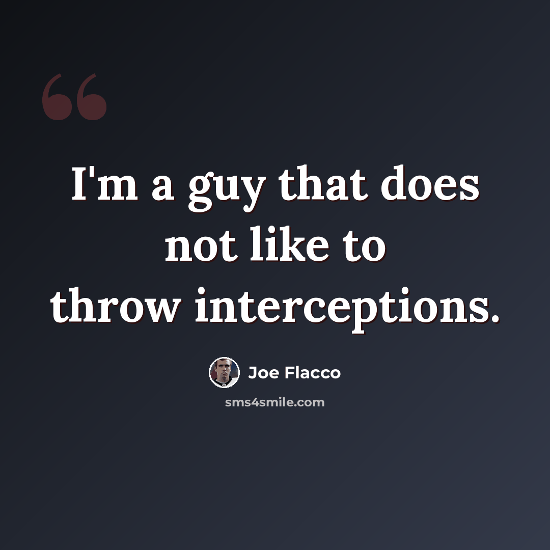 “I'm a guy that does not like to throw interceptions.” quote by Joe Flacco
