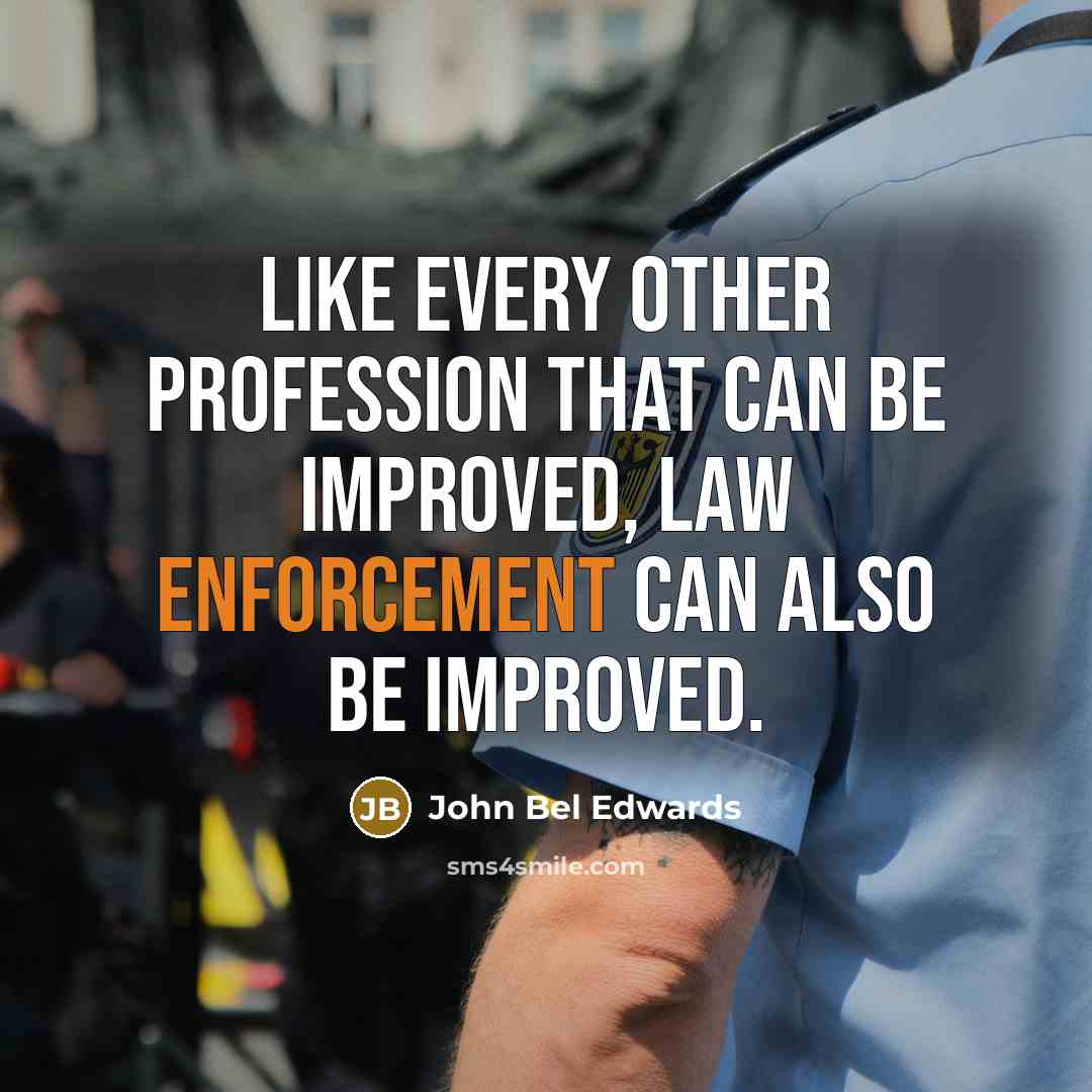“Like every other profession that can be improved, law enforcement can also be improved.” quote by John Bel Edwards