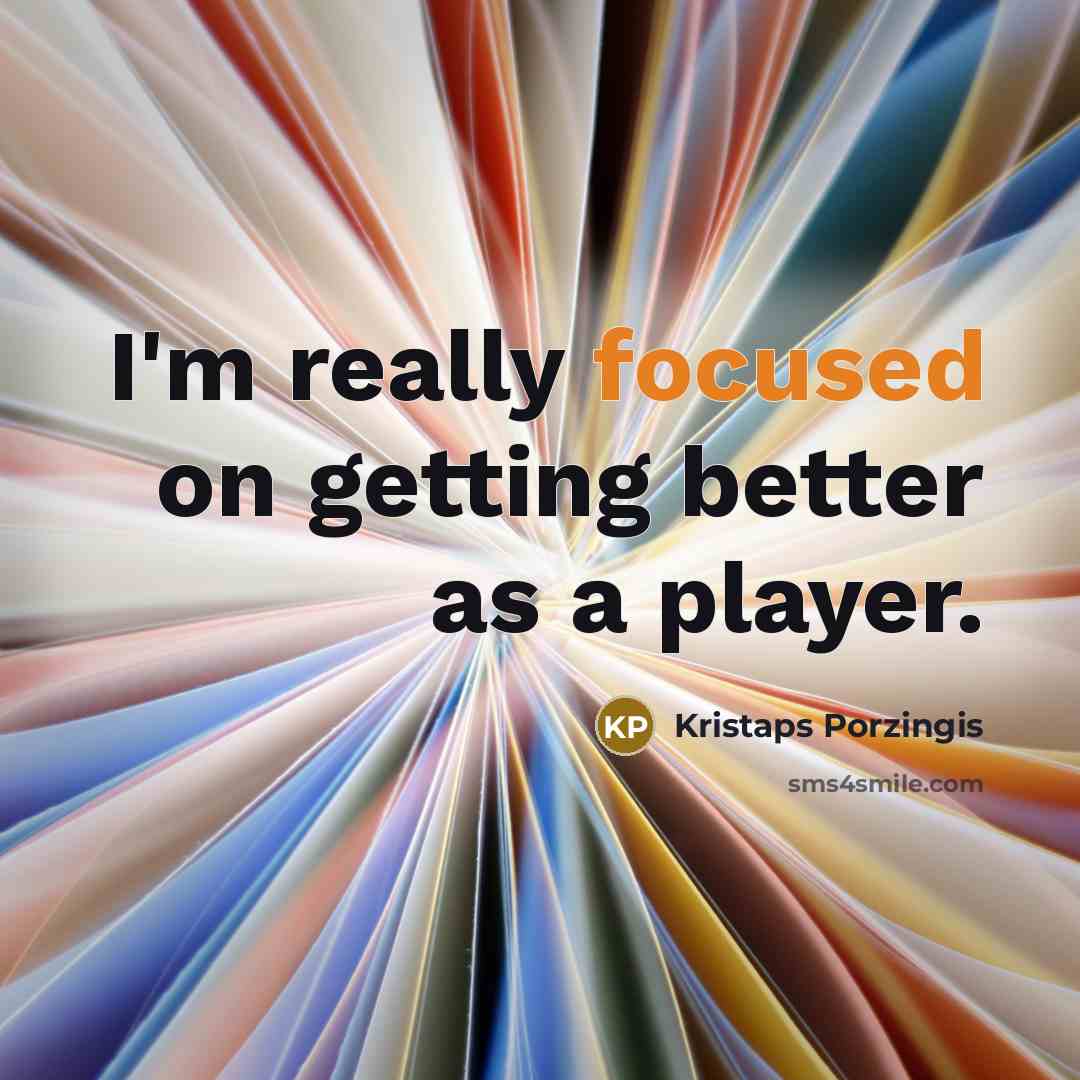 “I'm really focused on getting better as a player.” quote by Kristaps Porzingis