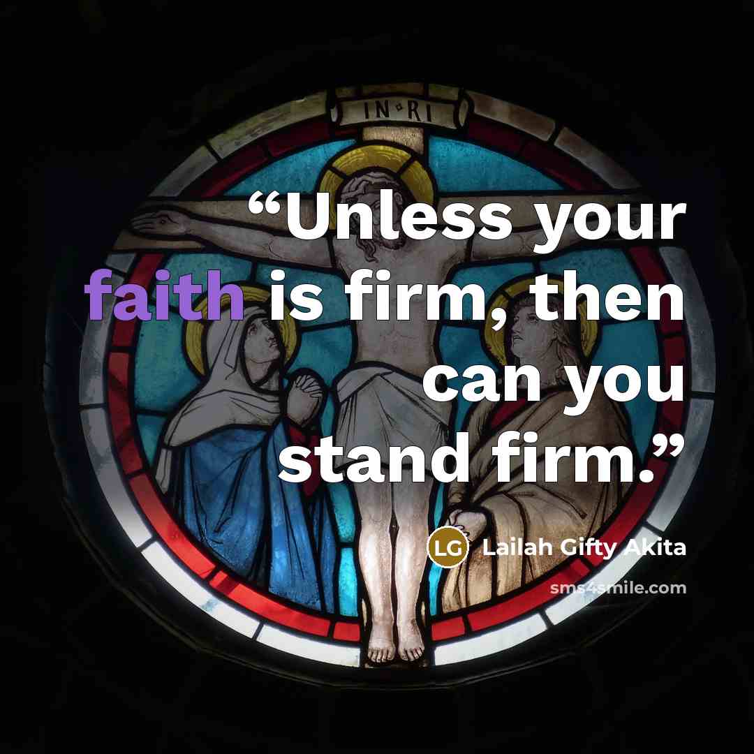 “Unless your faith is firm, then can you stand firm.” quote by Lailah Gifty Akita