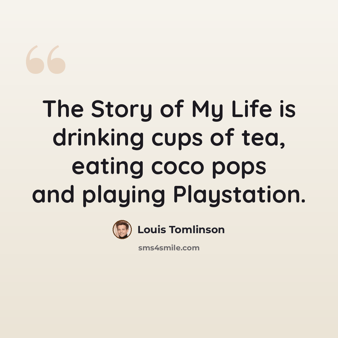 “The Story of My Life is drinking cups of tea, eating coco pops and playing Playstation.” quote by Louis Tomlinson