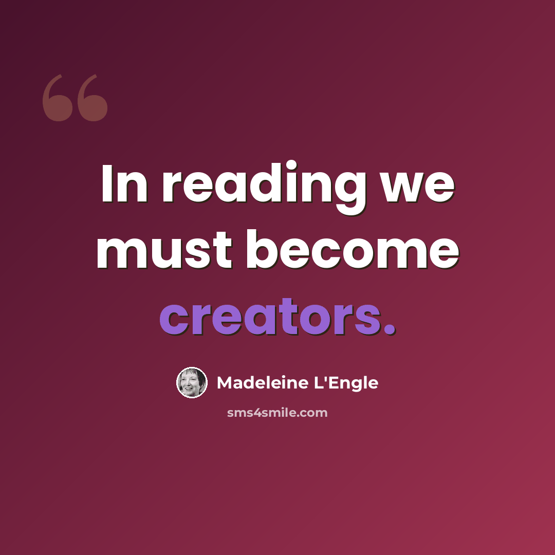 “In reading we must become creators.” quote by Madeleine L'Engle