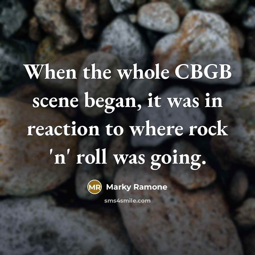 “When the whole CBGB scene began, it was in reaction to where rock 'n' roll was going.” quote by Marky Ramone