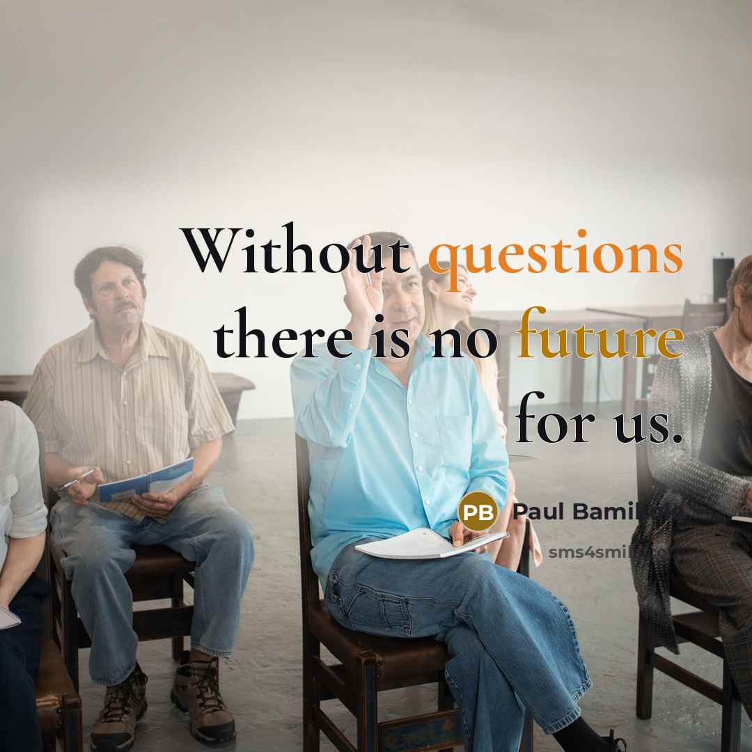“Without questions there is no future for us.” quote by Paul Bamikole