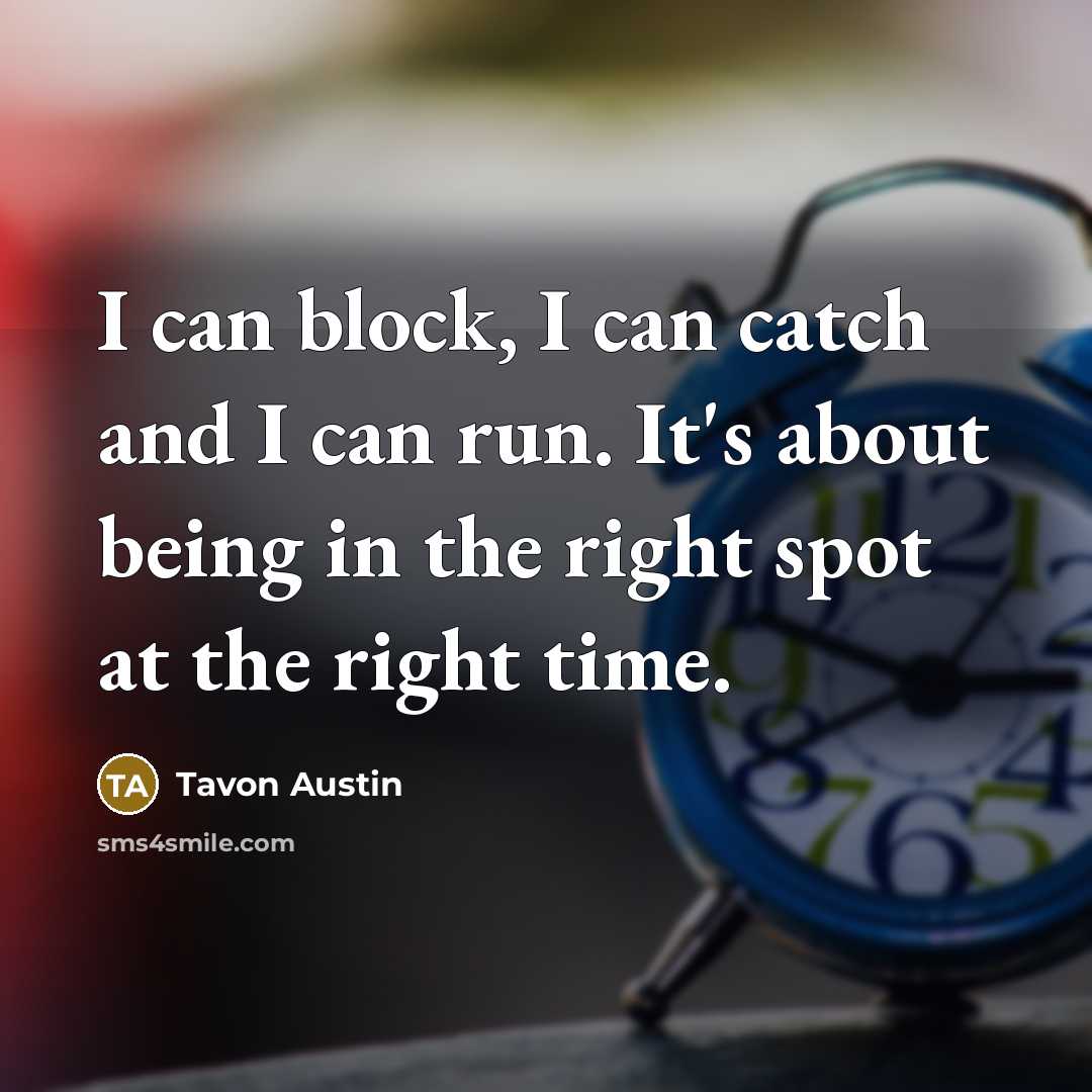 “I can block, I can catch and I can run. It's about being in the right spot at the right time.” quote by Tavon Austin
