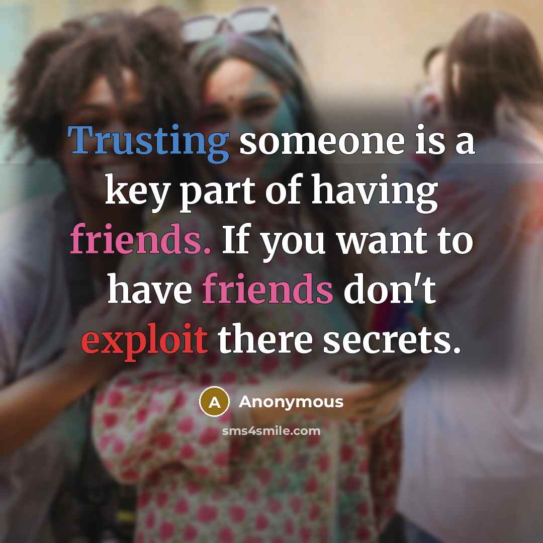 “Trusting someone is a key part of having friends. If you want to have friends don't exploit there secrets.” quote by Anonymous