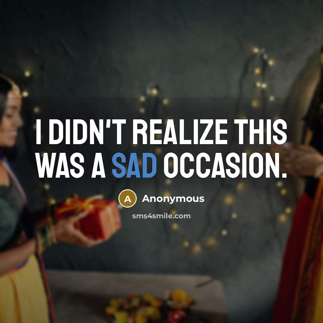“I didn't realize this was a sad occasion.” quote by Anonymous