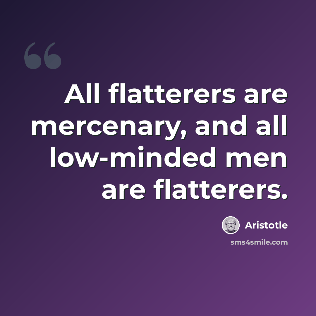 “All flatterers are mercenary, and all low-minded men are flatterers.” quote by Aristotle