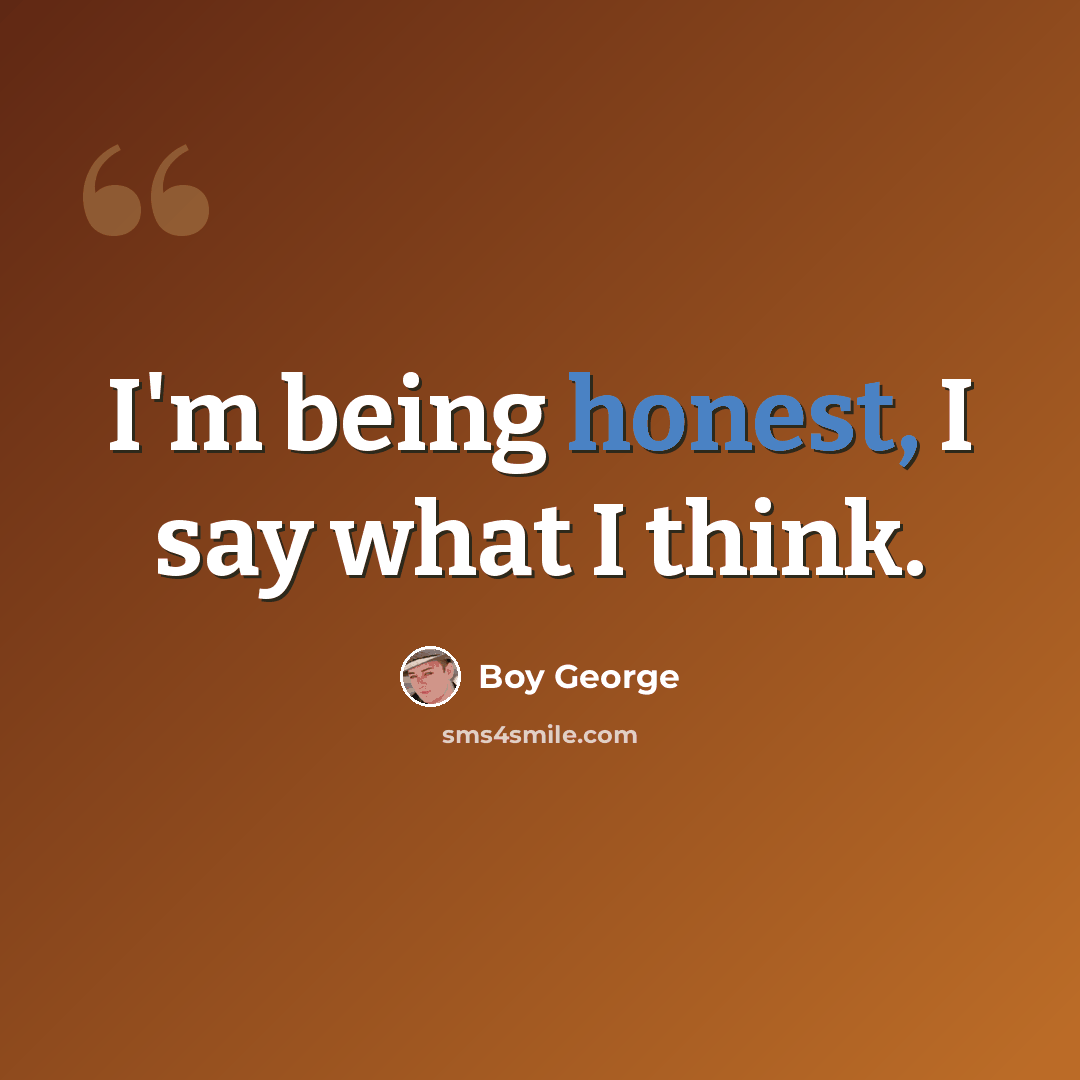 “I'm being honest, I say what I think.” quote by Boy George
