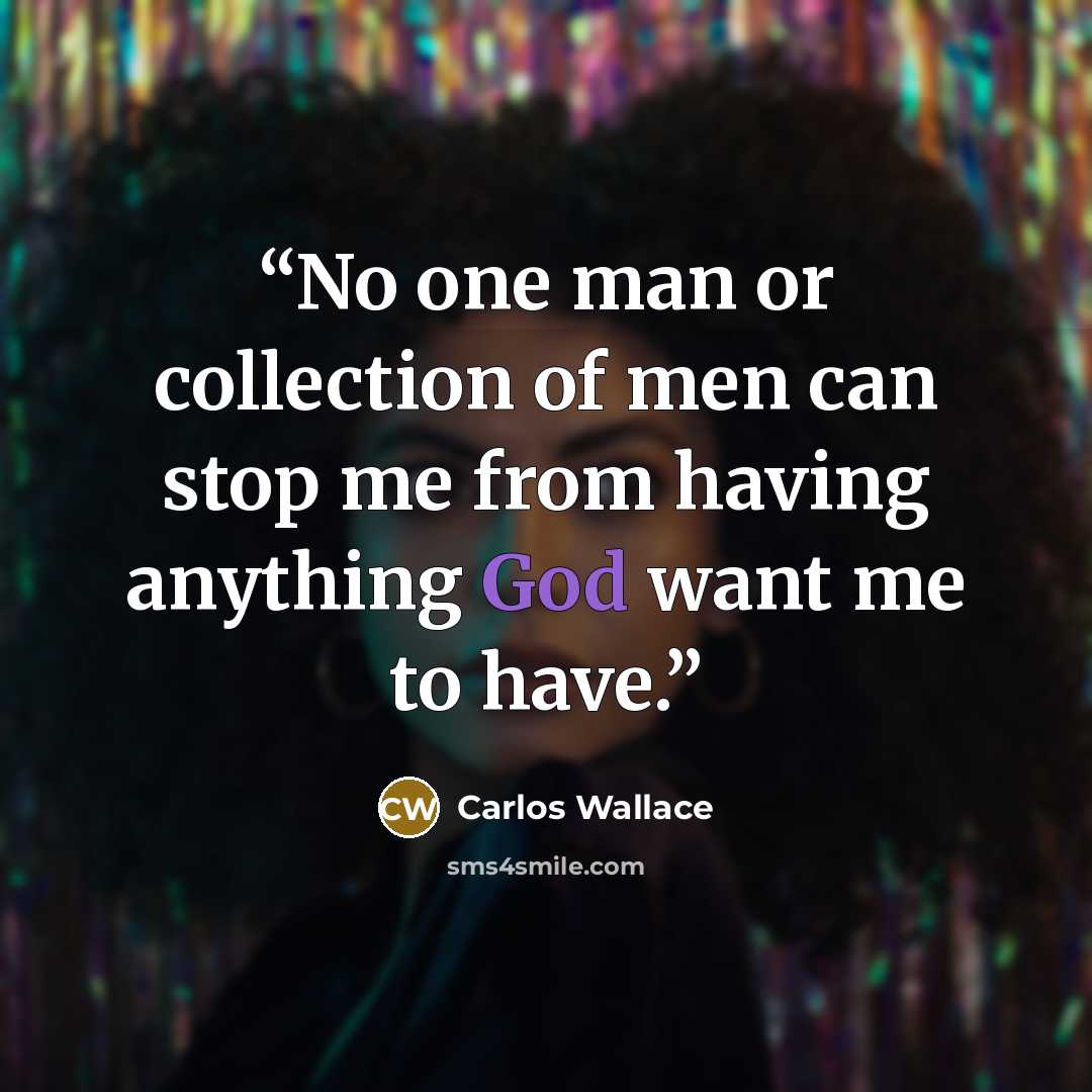 “No one man or collection of men can stop me from having anything God want me to have.” quote by Carlos Wallace
