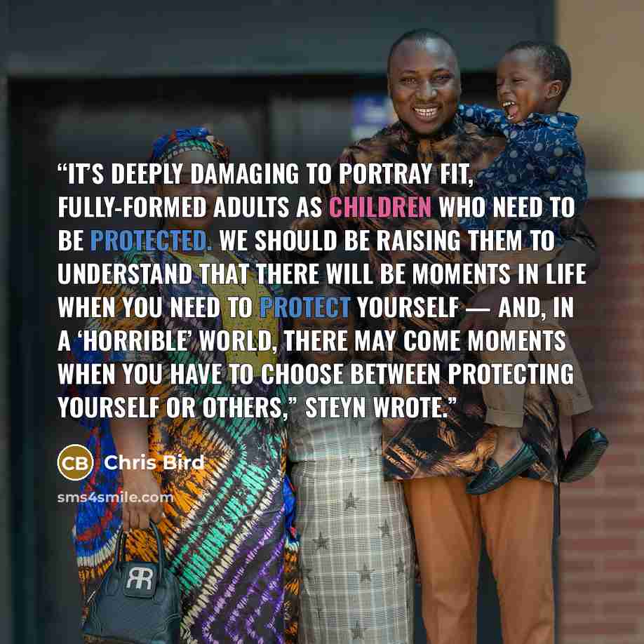 “It’s deeply damaging to portray fit, fully-formed adults as children who need to be protected. We should be raising them to understand that there will be moments in life when you need to protect yourself — and, in a ‘horrible’ world, there may come moments when you have to choose between…” quote by Chris Bird