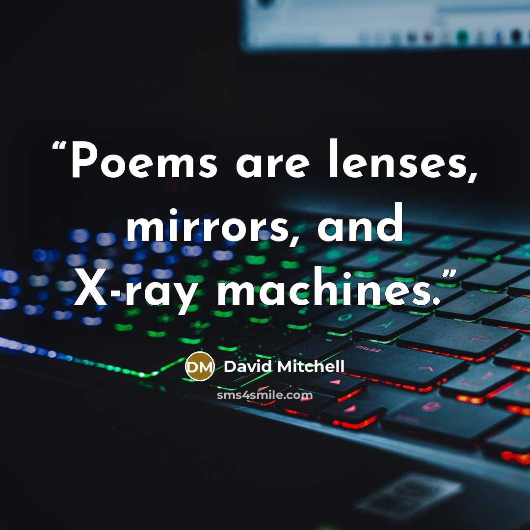 “Poems are lenses, mirrors, and X-ray machines.” quote by David Mitchell