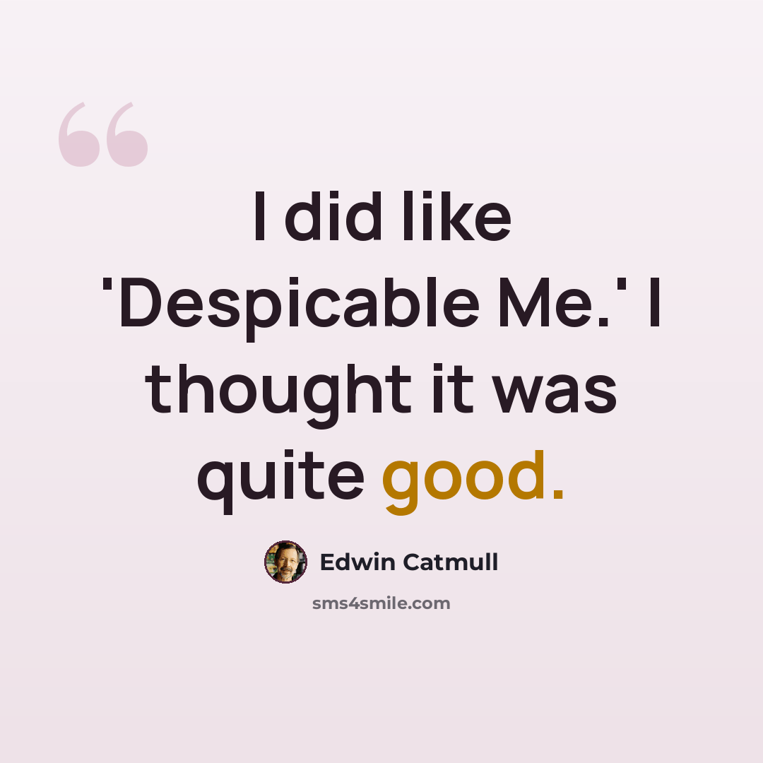 “I did like 'Despicable Me.' I thought it was quite good.” quote by Edwin Catmull