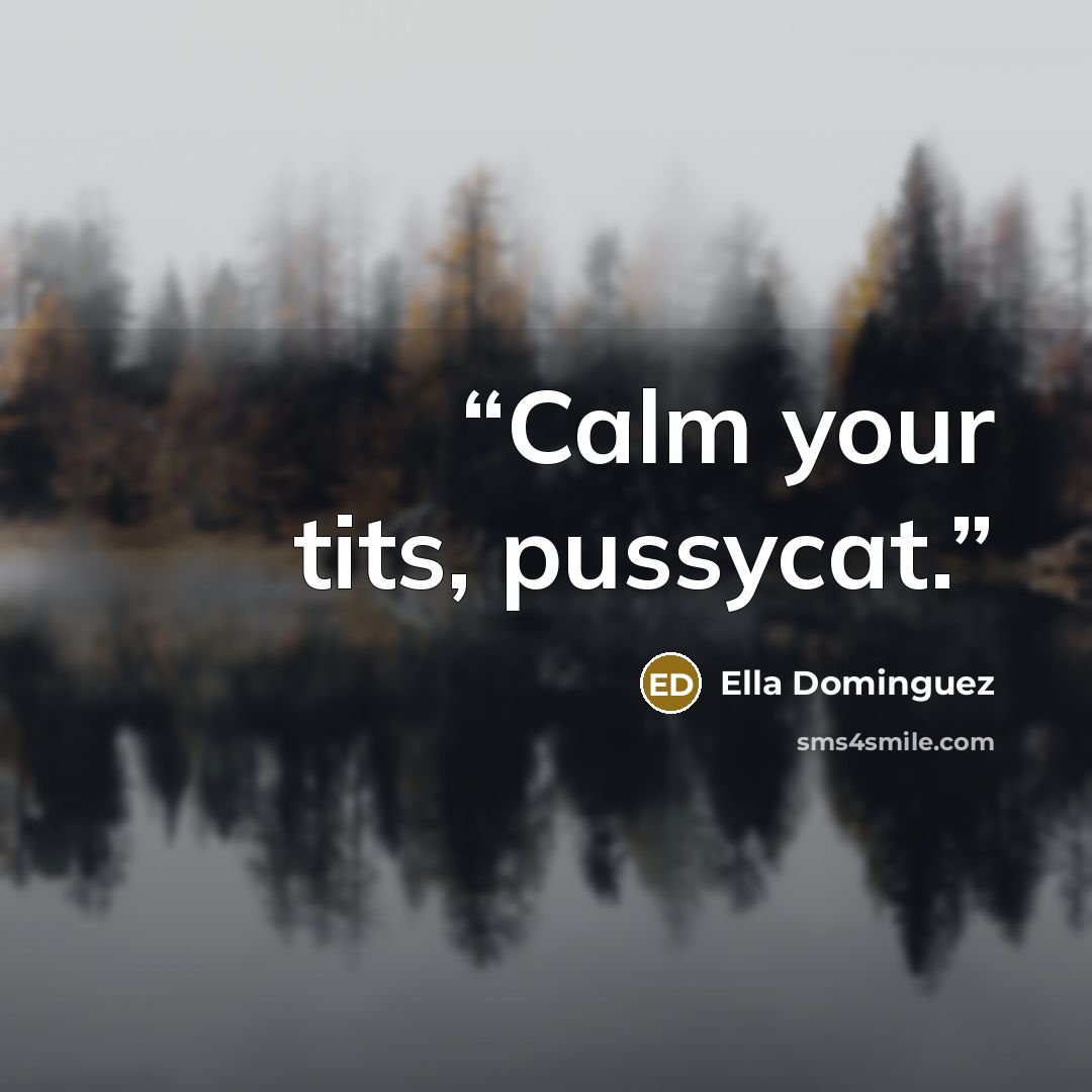 “Calm your tits, pussycat.” quote by Ella Dominguez