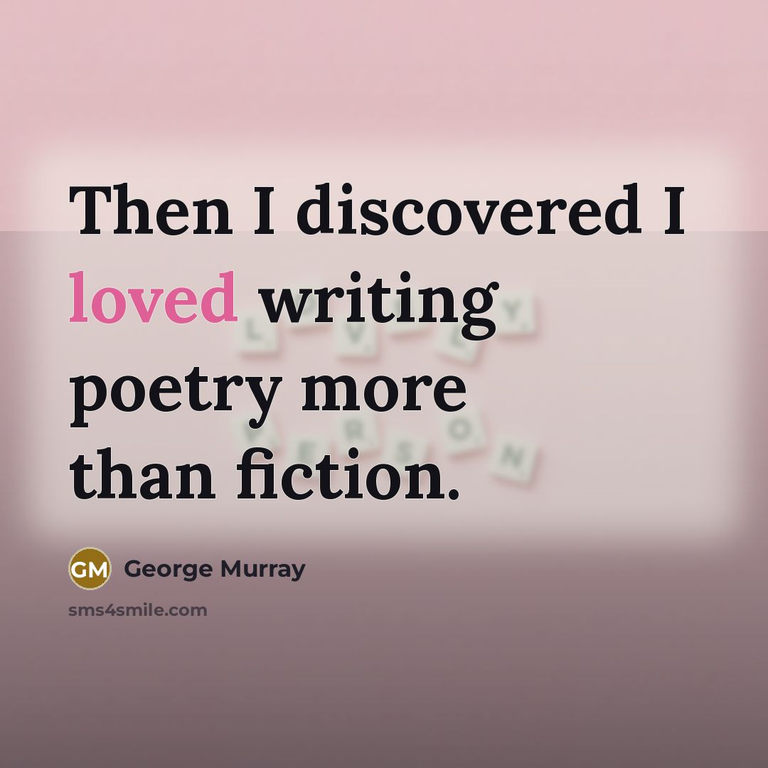 “Then I discovered I loved writing poetry more than fiction.” quote by George Murray