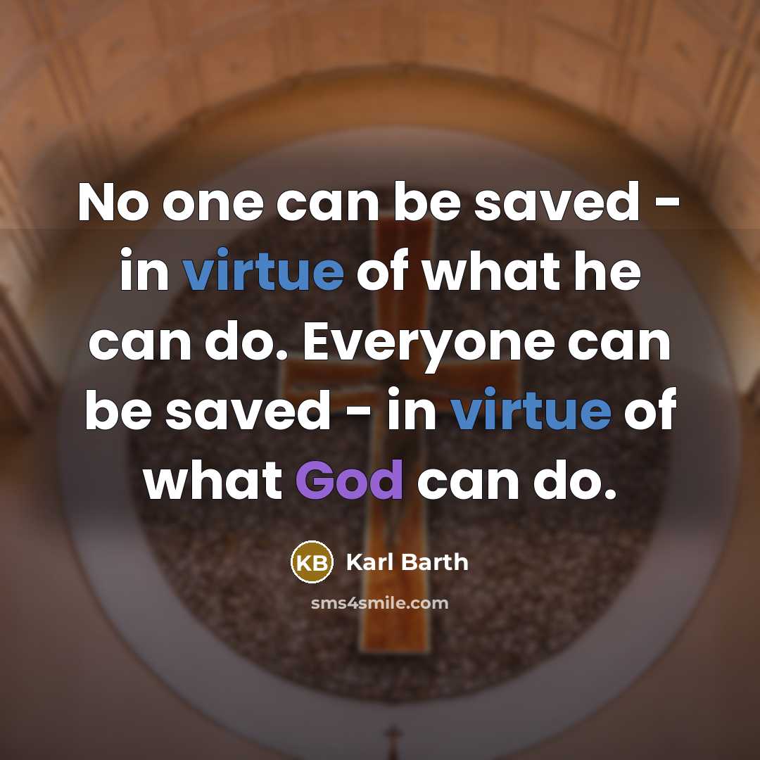 “No one can be saved - in virtue of what he can do. Everyone can be saved - in virtue of what God can do.” quote by Karl Barth