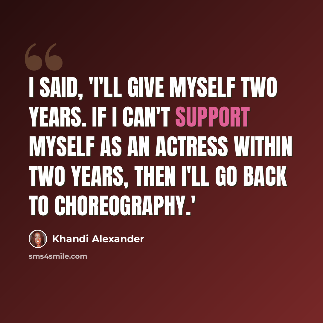 “I said, 'I'll give myself two years. If I can't support myself as an actress within two years, then I'll go back to choreography.'” quote by Khandi Alexander