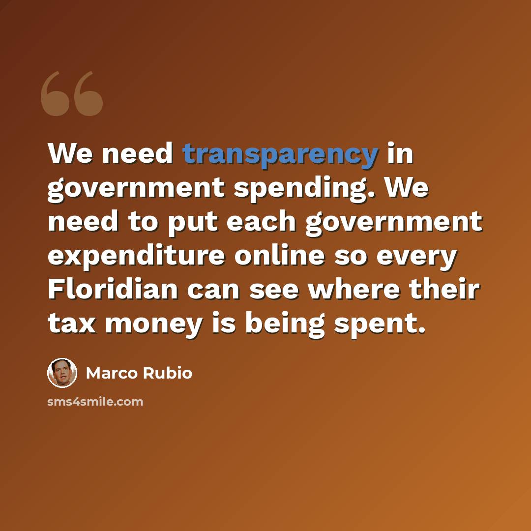 “We need transparency in government spending. We need to put each government expenditure online so every Floridian can see where their tax money is being spent.” quote by Marco Rubio