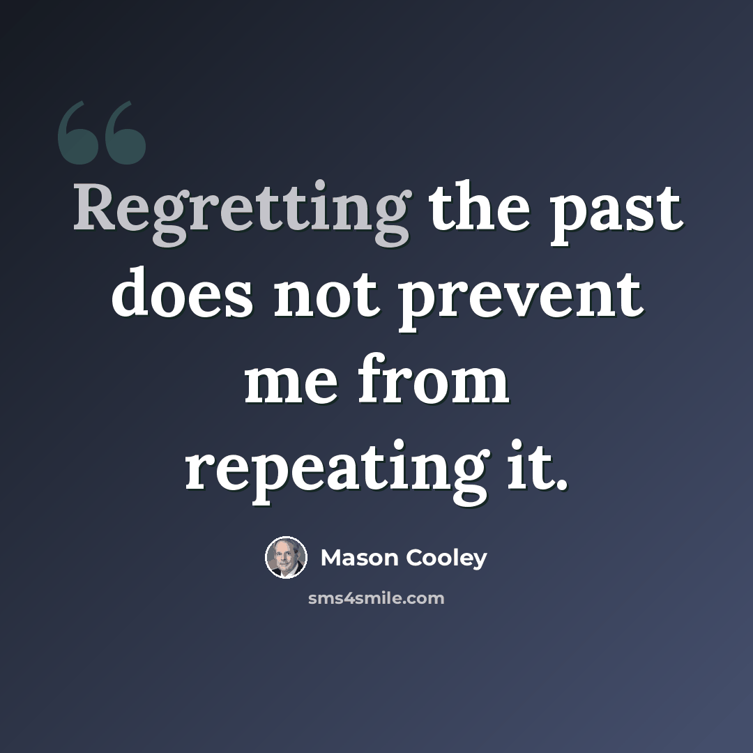 “Regretting the past does not prevent me from repeating it.” quote by Mason Cooley