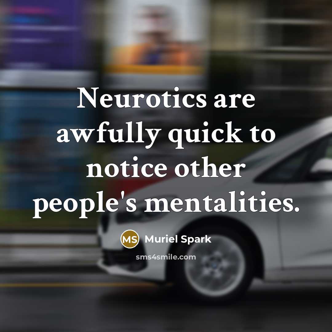 “Neurotics are awfully quick to notice other people's mentalities.” quote by Muriel Spark