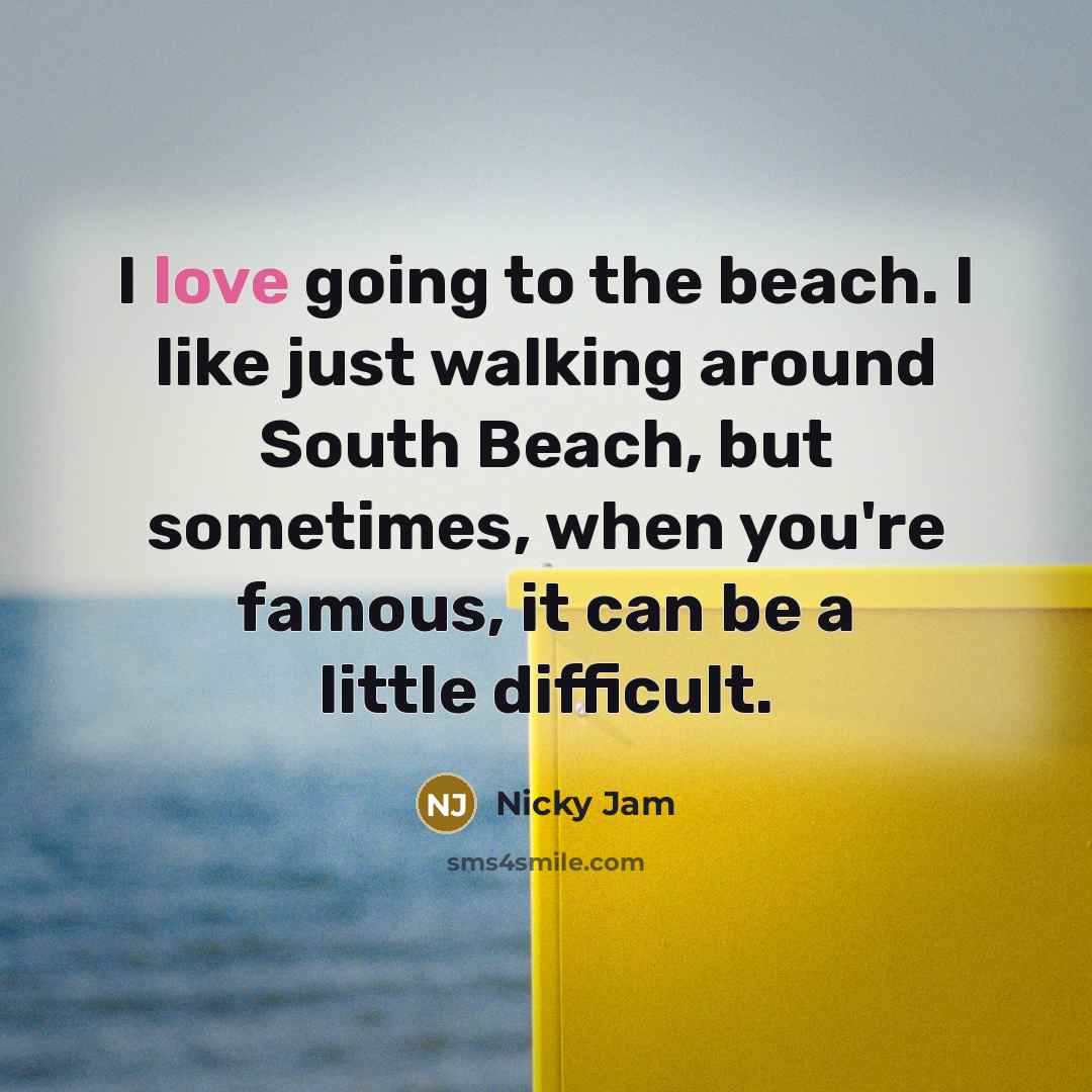 “I love going to the beach. I like just walking around South Beach, but sometimes, when you're famous, it can be a little difficult.” quote by Nicky Jam