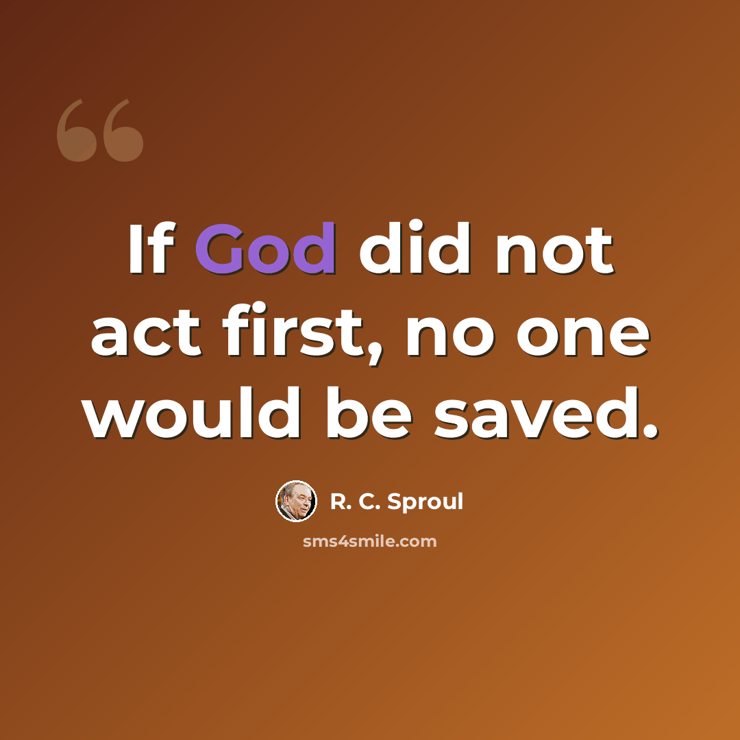 “If God did not act first, no one would be saved.” quote by R. C. Sproul