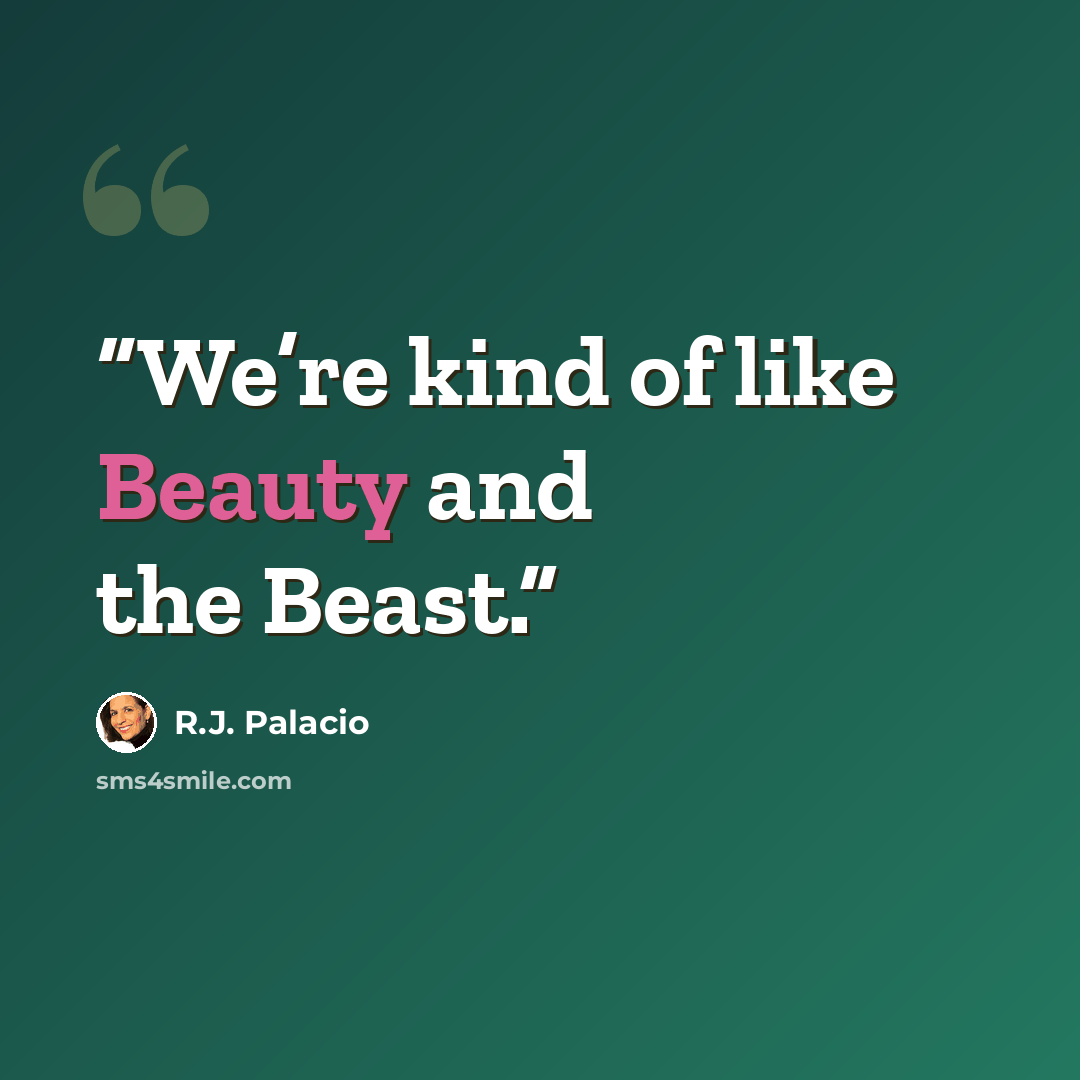 “We’re kind of like Beauty and the Beast.” quote by R.J. Palacio