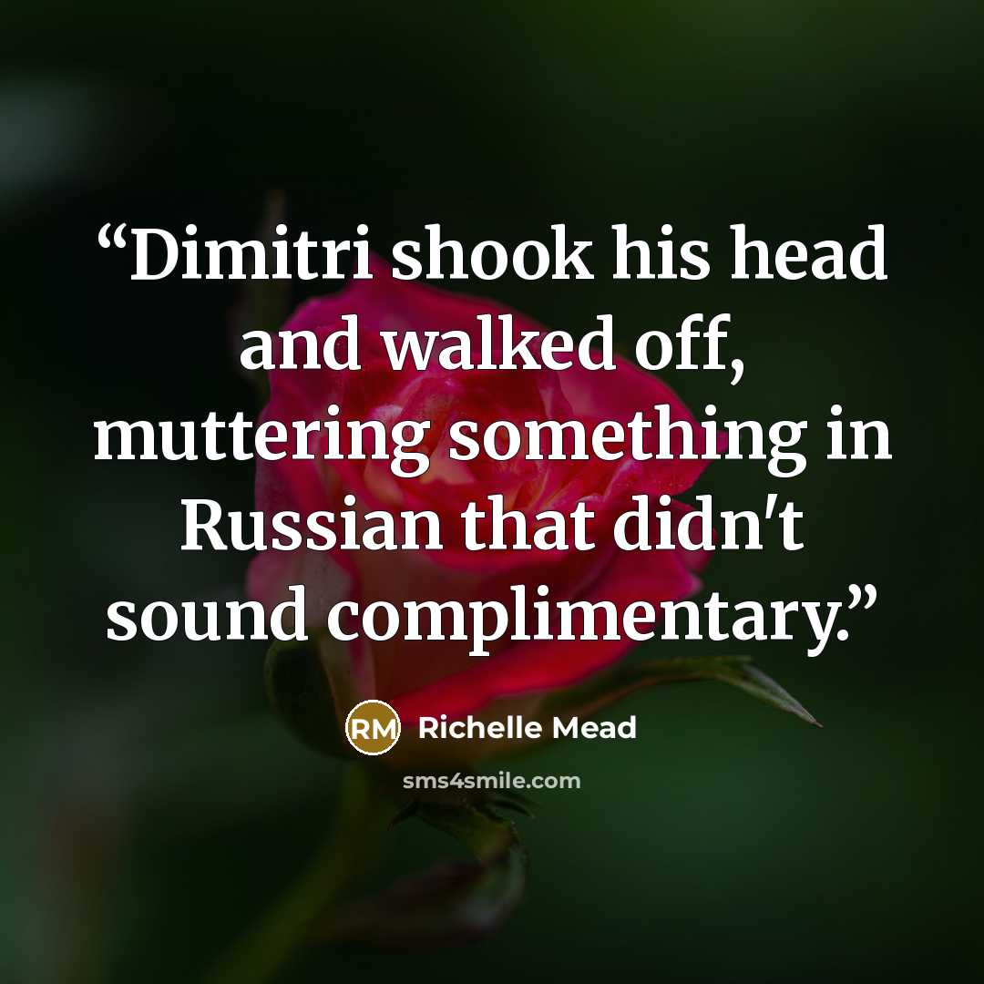 “Dimitri shook his head and walked off, muttering something in Russian that didn't sound complimentary.” quote by Richelle Mead