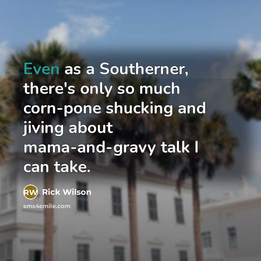 “Even as a Southerner, there's only so much corn-pone shucking and jiving about mama-and-gravy talk I can take.” quote by Rick Wilson