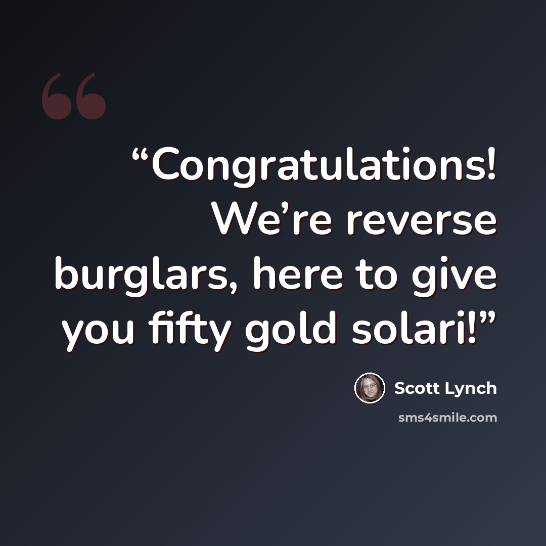 “Congratulations! We’re reverse burglars, here to give you fifty gold solari!” quote by Scott Lynch