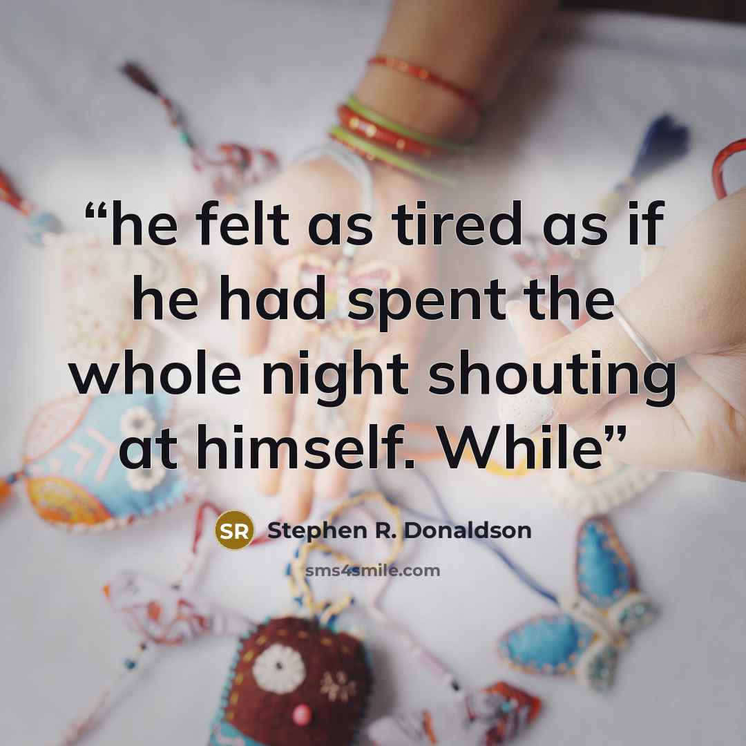 “he felt as tired as if he had spent the whole night shouting at himself. While” quote by Stephen R. Donaldson