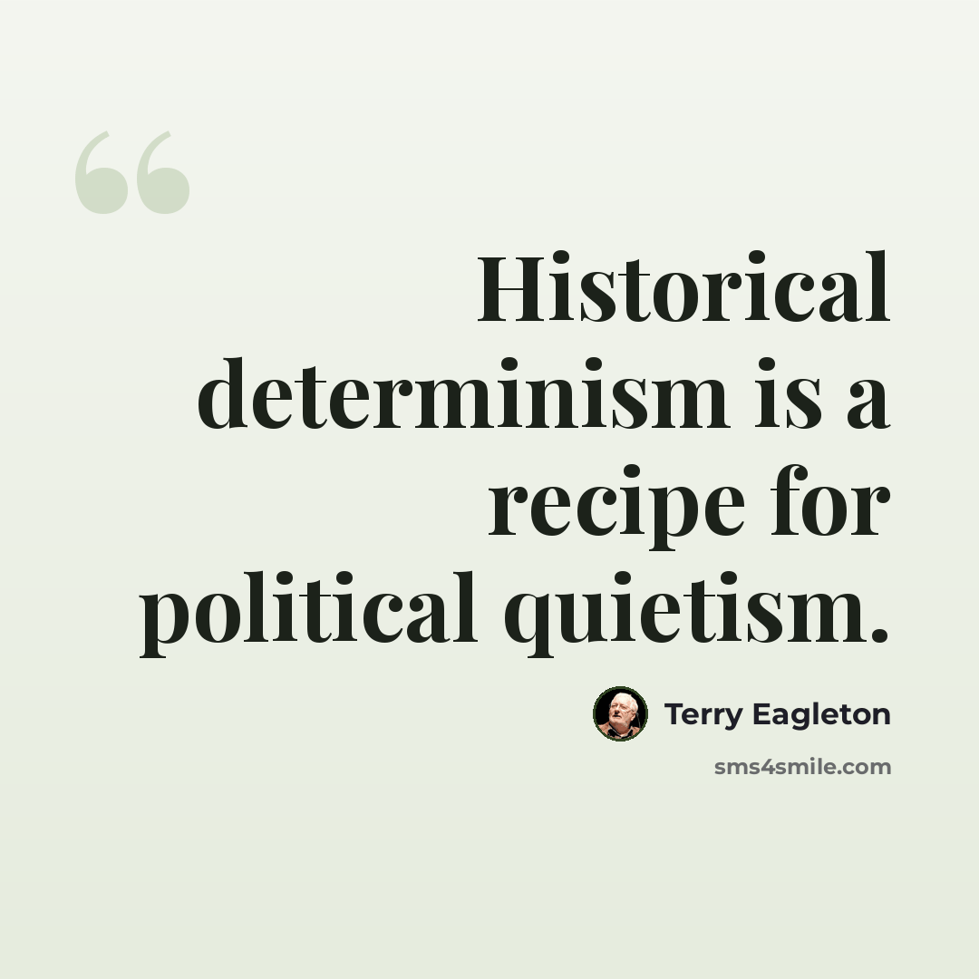 “Historical determinism is a recipe for political quietism.” quote by Terry Eagleton