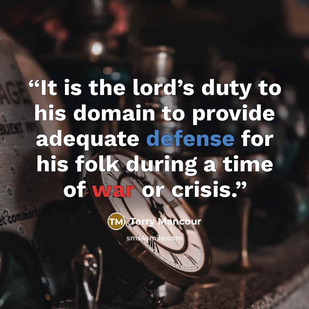 “It is the lord’s duty to his domain to provide adequate defense for his folk during a time of war or crisis.” quote by Terry Mancour