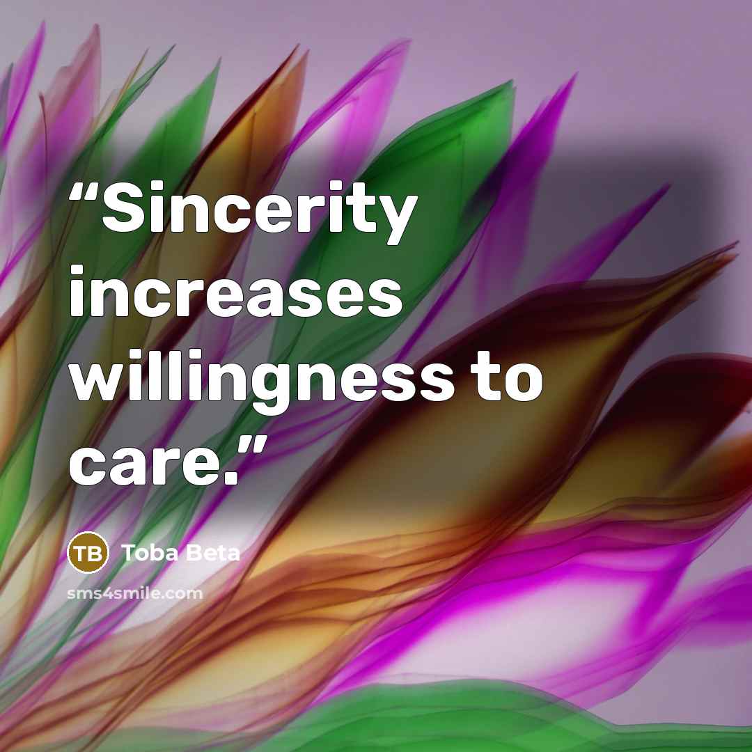 “Sincerity increases willingness to care.” quote by Toba Beta
