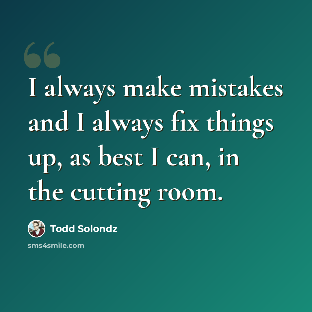 “I always make mistakes and I always fix things up, as best I can, in the cutting room.” quote by Todd Solondz