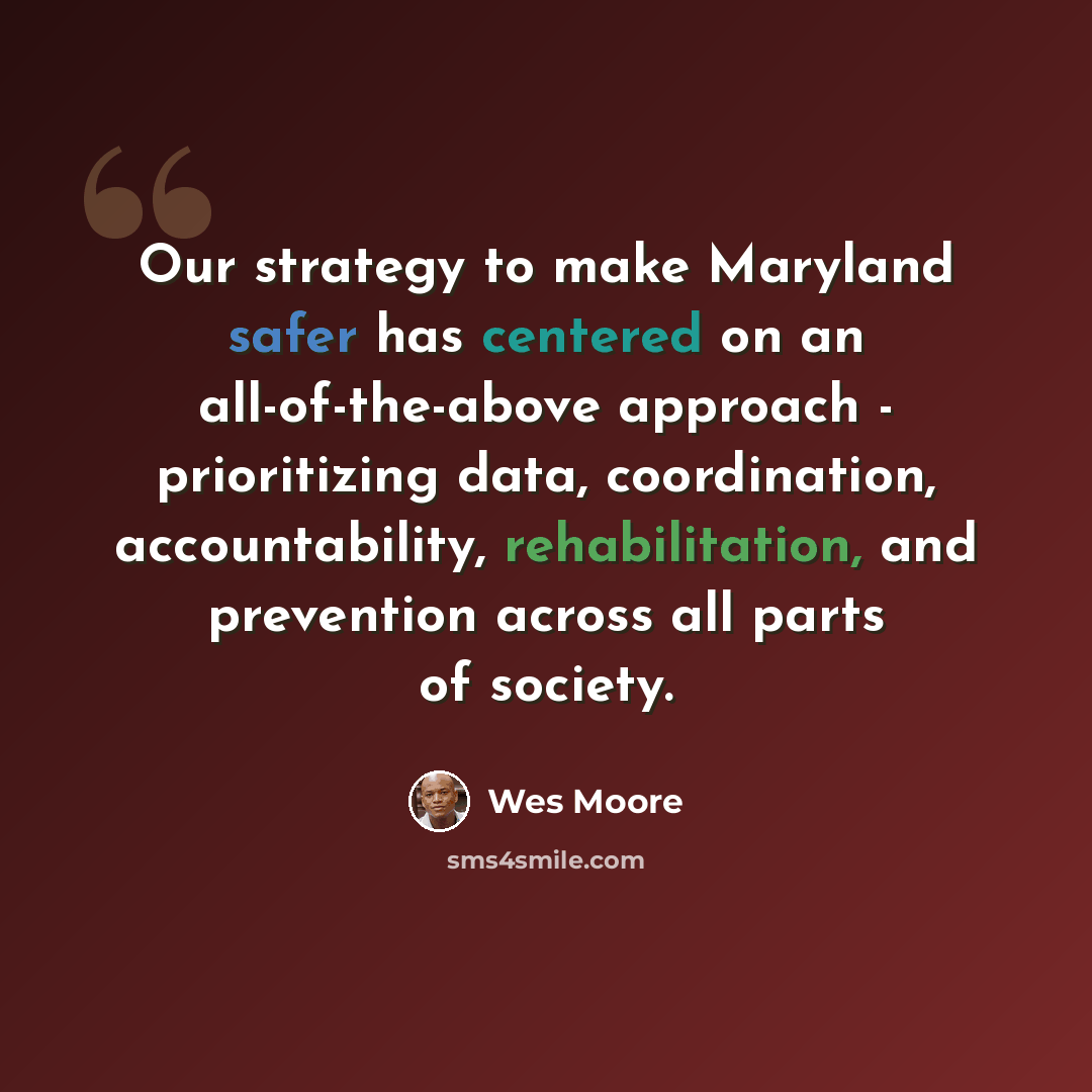 “Our strategy to make Maryland safer has centered on an all-of-the-above approach - prioritizing data, coordination, accountability, rehabilitation, and prevention across all parts of society.” quote by Wes Moore