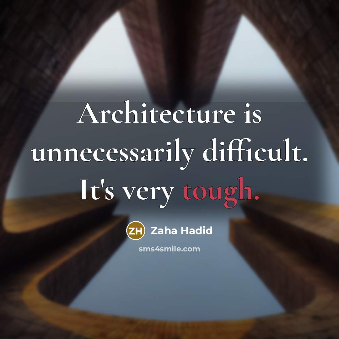 “Architecture is unnecessarily difficult. It's very tough.” quote by Zaha Hadid