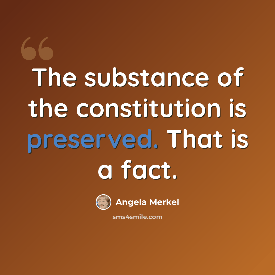 “The substance of the constitution is preserved. That is a fact.” quote by Angela Merkel
