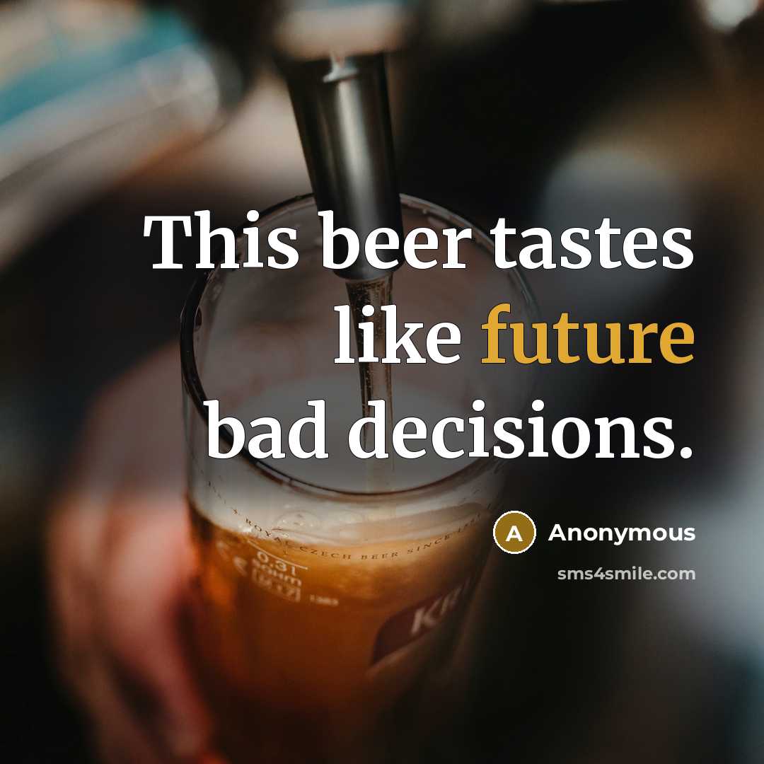 “This beer tastes like future bad decisions.” quote by Anonymous