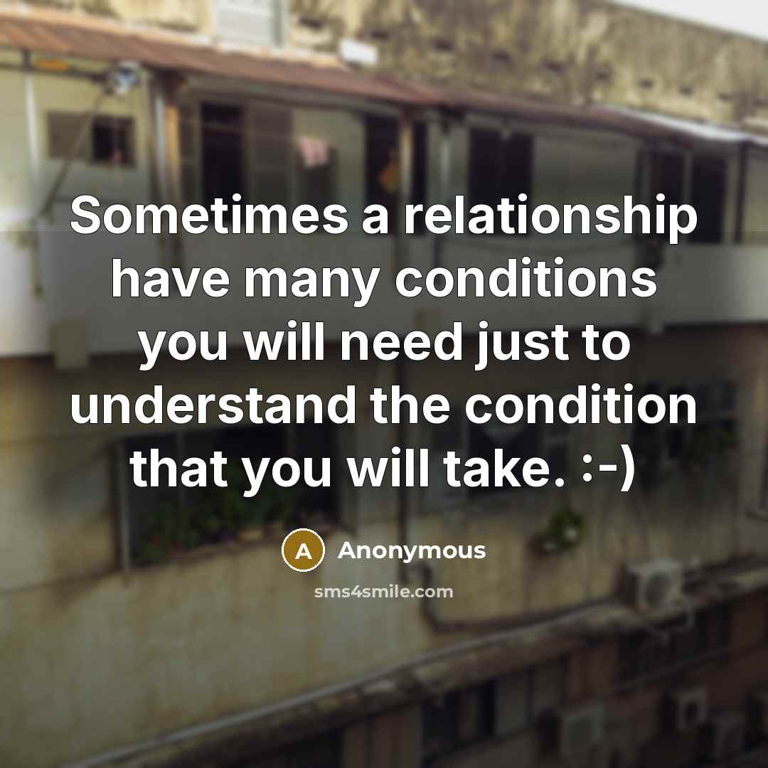 “Sometimes a relationship have many conditions you will need just to understand the condition that you will take. :-)” quote by Anonymous
