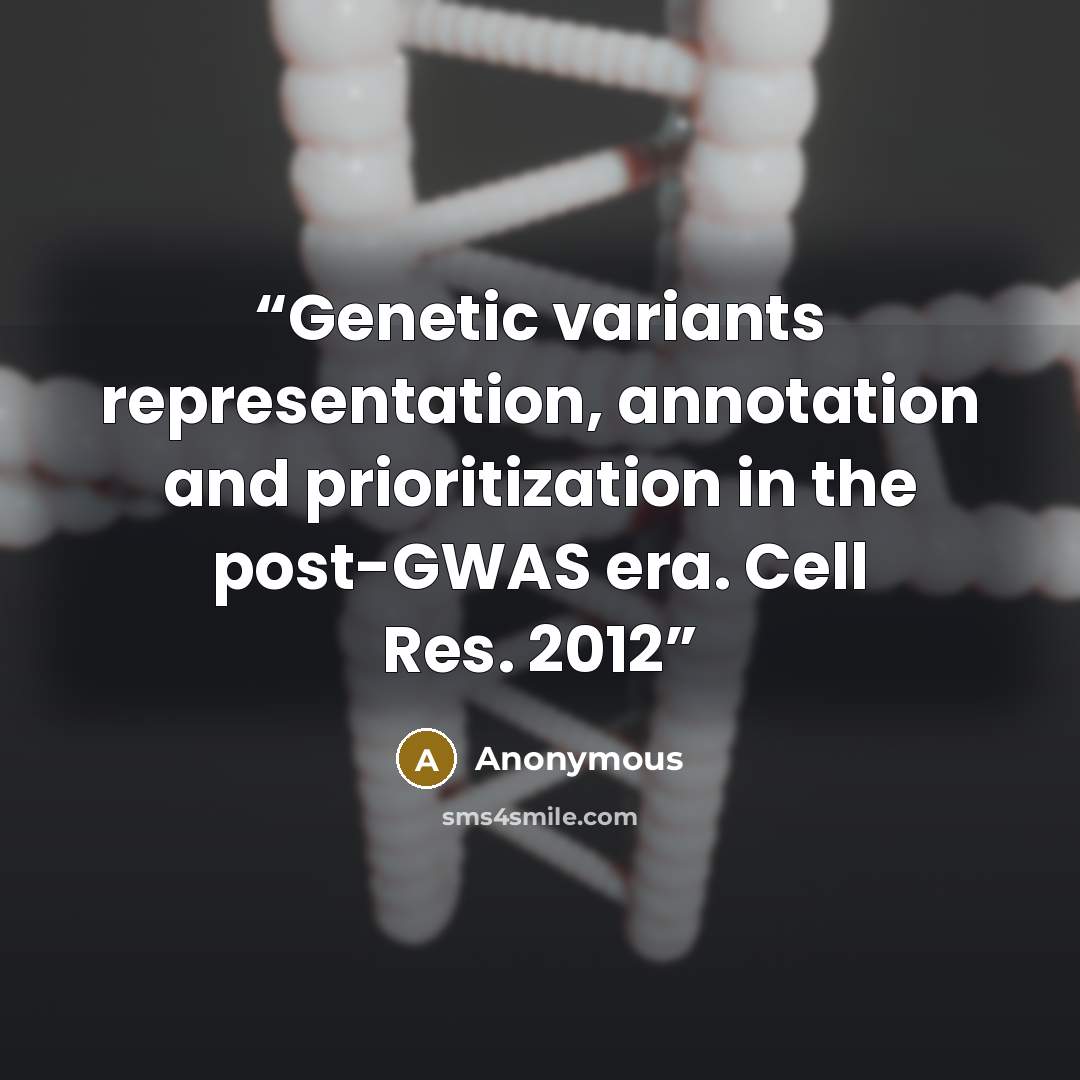 “Genetic variants representation, annotation and prioritization in the post-GWAS era. Cell Res. 2012” quote by Anonymous