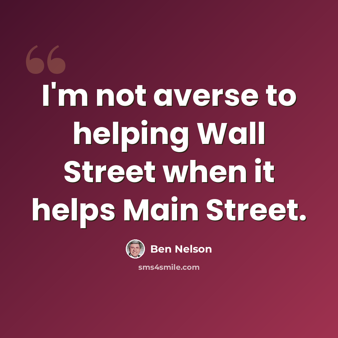 “I'm not averse to helping Wall Street when it helps Main Street.” quote by Ben Nelson