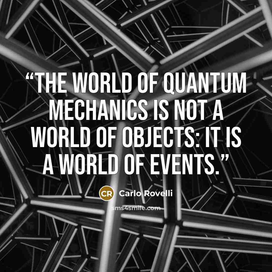 “The world of quantum mechanics is not a world of objects: it is a world of events.” quote by Carlo Rovelli