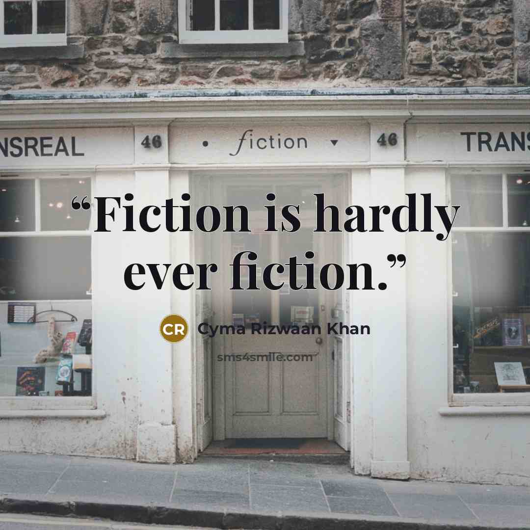 “Fiction is hardly ever fiction.” quote by Cyma Rizwaan Khan